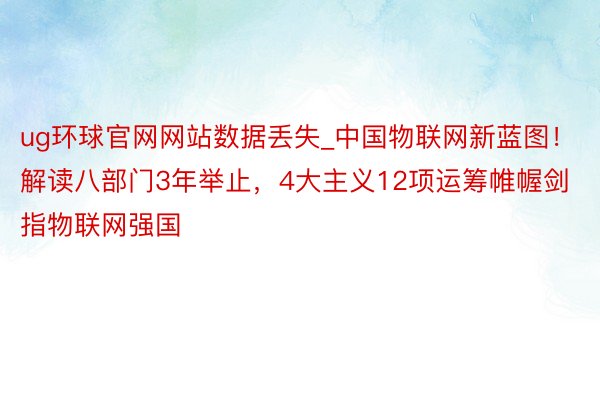 ug环球官网网站数据丢失_中国物联网新蓝图！解读八部门3年举止，4大主义12项运筹帷幄剑指物联网强国